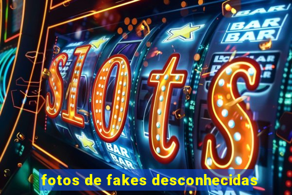 fotos de fakes desconhecidas